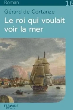 Le roi qui voulait voir la mer [EDITION EN GROS CARACTERES, Gérard de Cortanze