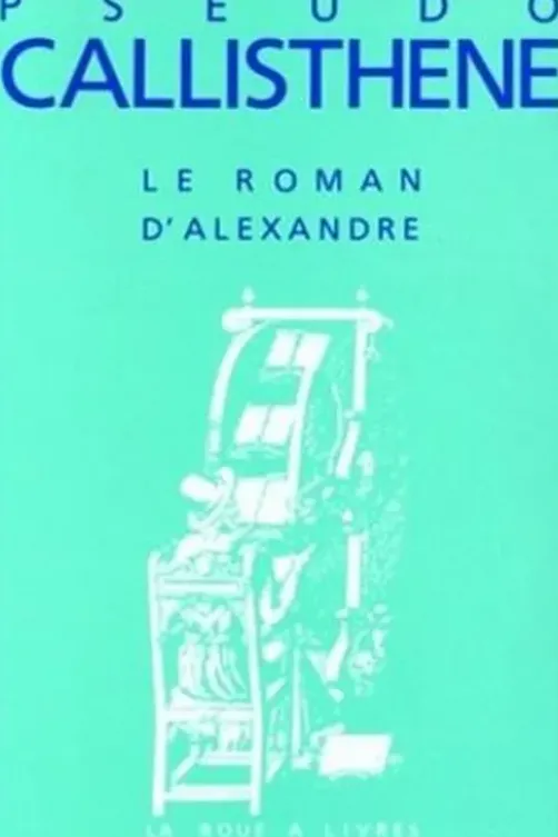 Le Roman d'Alexandre. La vie et les hauts faits d'Alexandre de Macédoine, Pseudo-Callisthène