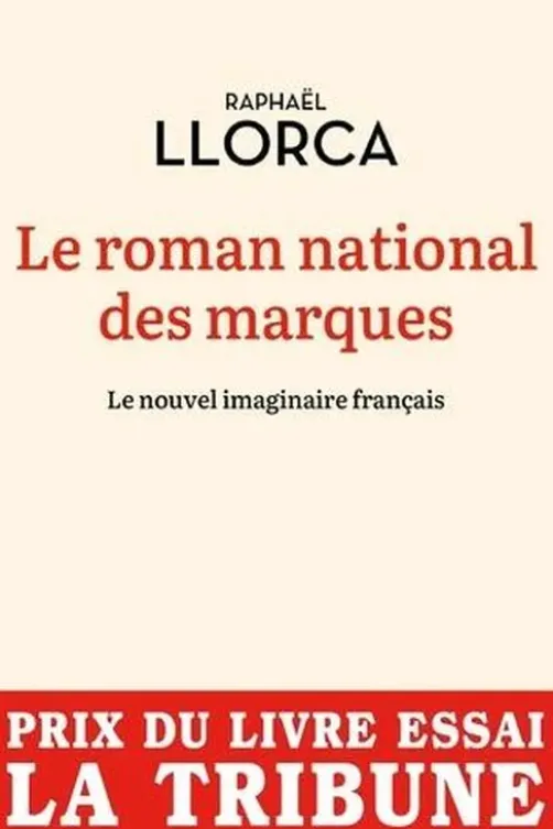 Le roman national des marques. Le nouvel imaginaire français, Raphaël Llorca