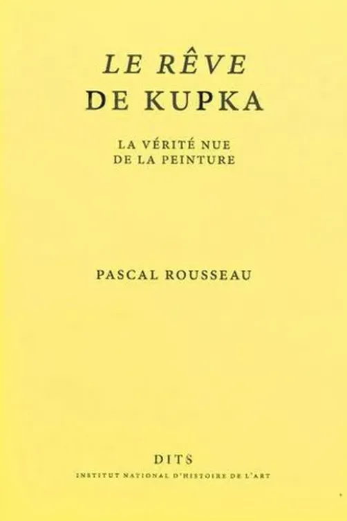 Le Rêve de Kupka. La vérité nue de la peinture, Pascal Rousseau