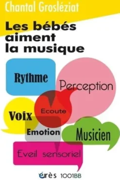 Les bébés aiment la musique. Premières sensations et créations sonores, Chantal Grosléziat