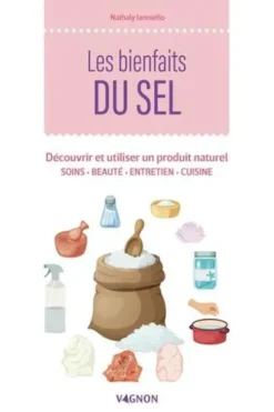 Les bienfaits du sel. Découvrir et utiliser un produit naturel. Soins, beauté, entretien, cuisine, Nathaly Ianniello