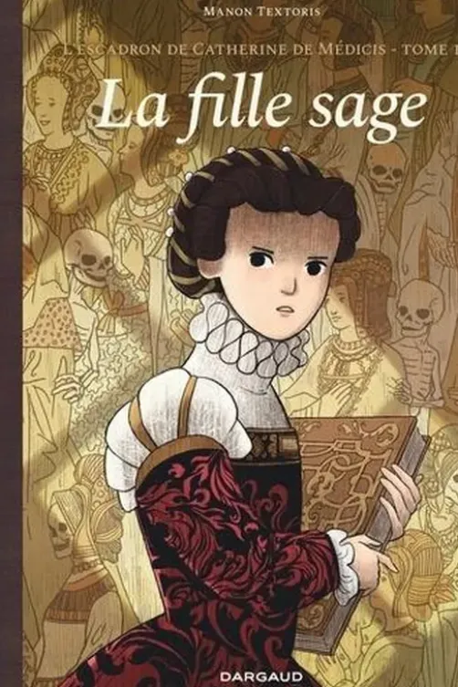 L'escadron de Catherine de Médicis Tome 1 : La Fille sage, Manon Textoris