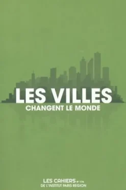 Les Cahiers de l'IAU Ile-de-France N° 176 : Les villes changent le monde, Sophie Mariotte