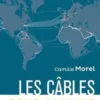 Les câbles sous-marins. Enjeux et perspectives au XXIe siècle, Camille Morel