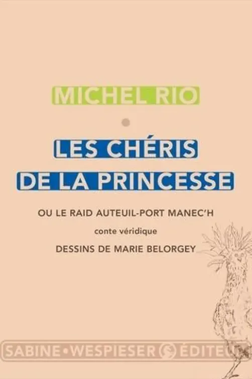 Les chéris de la princesse. Ou le raid Auteuil-port Manec'h, Michel Rio