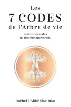 Les 7 codes de l'arbre de vie. Activez les codes de lumières ancestraux, Rachel L'Abbé Shatiuka