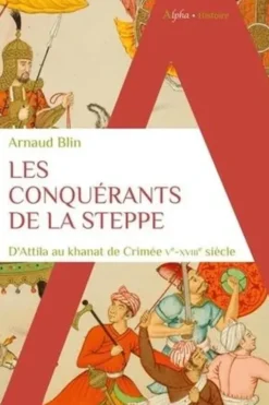 Les conquérants de la steppe. D'Attila au Khanat de Crimée Ve-XVIIIe siècle, Arnaud Blin