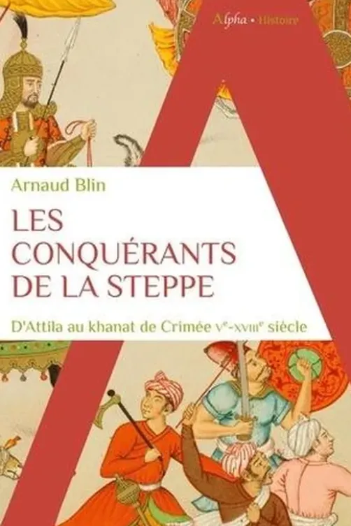 Les conquérants de la steppe. D'Attila au Khanat de Crimée Ve-XVIIIe siècle, Arnaud Blin
