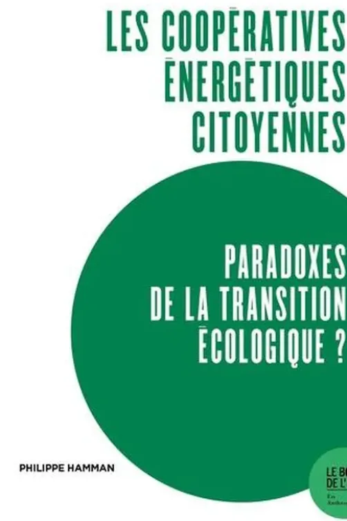 Les coopératives énergétiques citoyennes, paradoxes de la transition écologique ? Expériences du Rhin supérieur, 1e édition, Philippe Hamman