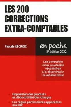 Les 200 corrections extra-comptables. Les corrections extra-comptables nécessaires à la détermination du résultat fiscal, Pascale Recroix