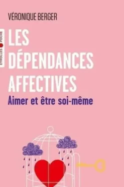 Les dépendances affectives. Aimer et être soi-même, Véronique Berger