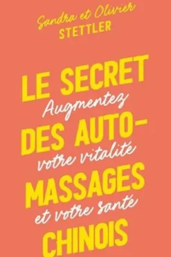 Le secret des automassages chinois. Augmentez votre vitalité et votre santé, Marc-Olivier Stettler