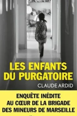 Les enfants du purgatoire. Enquête inédite au coeur de la Brigade des mineurs de Marseille, Claude Ardid