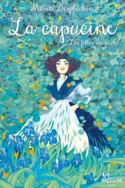 Les filles du siècle : La capucine, Marie Desplechin
