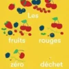 Les fruits rouges zéro déchet. 25 recettes antigaspi, Stéphanie Faustin