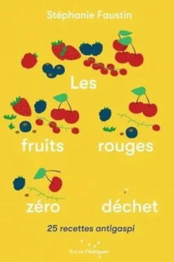 Les fruits rouges zéro déchet. 25 recettes antigaspi, Stéphanie Faustin
