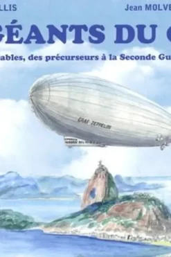 Les géants du ciel. Les ballons dirigeables, des précurseurs à la Seconde Guerre mondiale, Jean Bellis