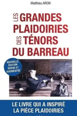 Les grandes plaidoiries des ténors du barreau. Quand les mots peuvent tout changer, Edition revue et augmentée, Matthieu Aron