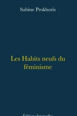 Les habits neufs du féminisme. Edition, Sabine Prokhoris
