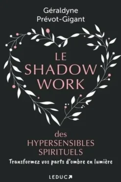Le shadow work des hypersensibles spirituels. Transformez vos parts d’ombre en lumière, Edition, Géraldyne Prévot-Gigant