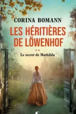 Les héritières de Löwenhof Tome 2 : Le secret de Mathilda, Corina Bomann