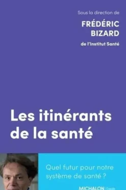Les itinérants de la santé. Quel futur pour notre système de santé ?, Frédéric Bizard