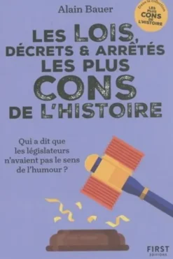 Les lois, décrets & arrêtés les plus cons de l'Histoire. Qui a dit que les législateurs n'avaient pas le sens de l'humour ?, Alain Bauer