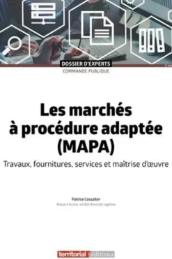 Les marchés à procédure adaptée (MAPA). Travaux, fournitures, services et maîtrise d'oeuvre, 5e édition, Patrice Cossalter