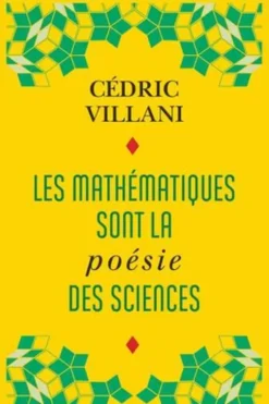 Les mathématiques sont la poésie des sciences. Suivi de L'invention mathématique, Cédric Villani