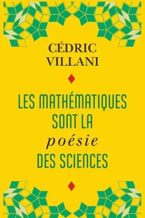 Les mathématiques sont la poésie des sciences. Suivi de L'invention mathématique, Cédric Villani