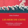 Les mers de Chine. Géopolitique, confrontation et droit international, Didier Ortolland