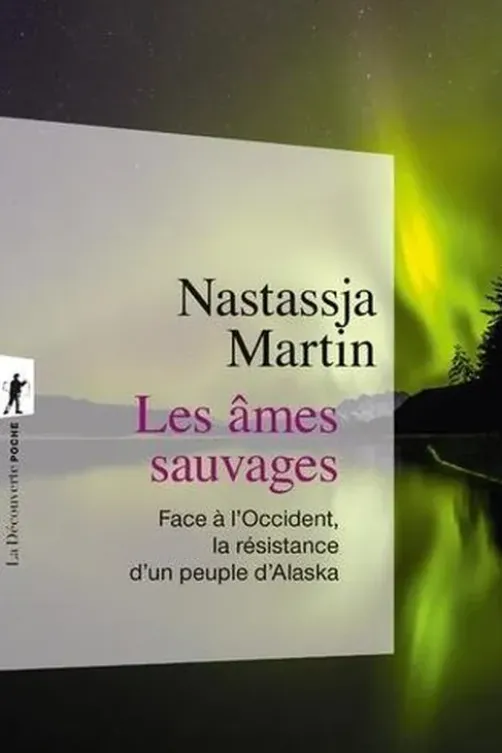 Les âmes sauvages. Face à l'Occident, la résistance d'un peuple d'Alaska, Nastassja Martin