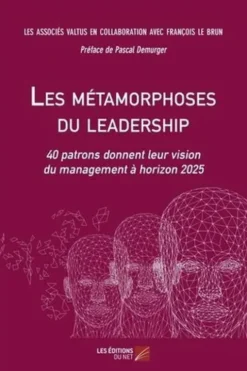 Les métamorphoses du leadership. 40 patrons donnent leur vision du management à horizon 2025, Les Associés Valtus