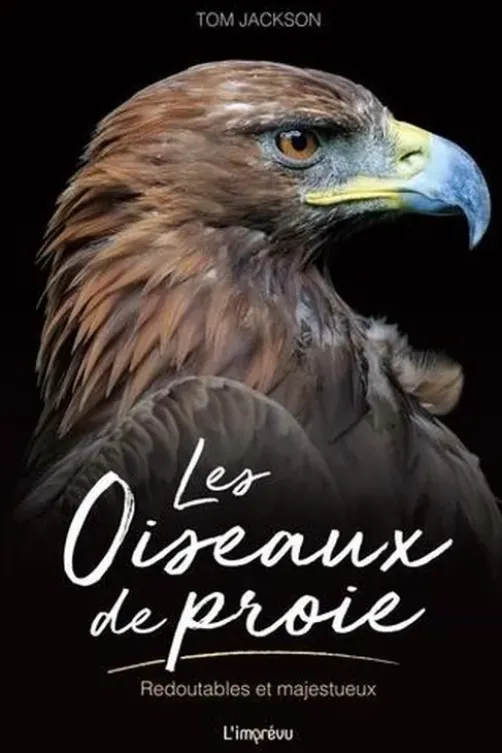 Les oiseaux de proie. Redoutables et majestueux, Tom Jackson