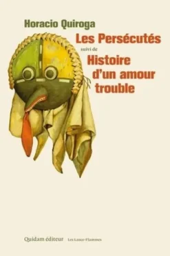 Les persécutés suivi de Histoire d'un amour trouble, Horacio Quiroga