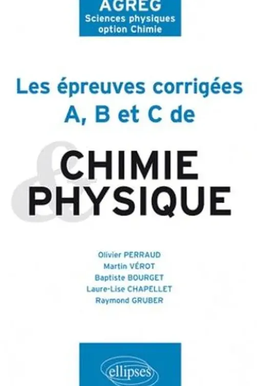 Les épreuves corrigées A, B et C de Physique et Chimie de 2009 à 2011. AGREG Sciences physiques option Chimie, Olivier Perraud