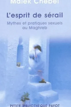 L'esprit de sérail. Mythes et pratiques sexuels au Maghreb, Edition revue et corrigée, Malek Chebel