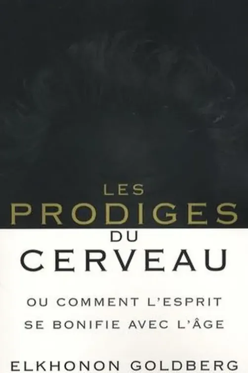 Les prodiges du cerveau. Ou comment l'esprit se bonifie avec l'âge, Elkhonon Goldberg