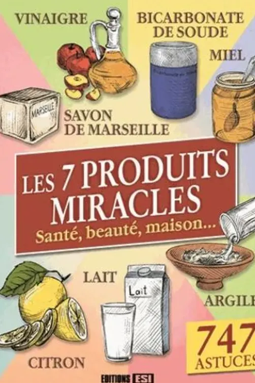 Les 7 produits miracles. Santé, beauté, maison..., Elodie Baunard