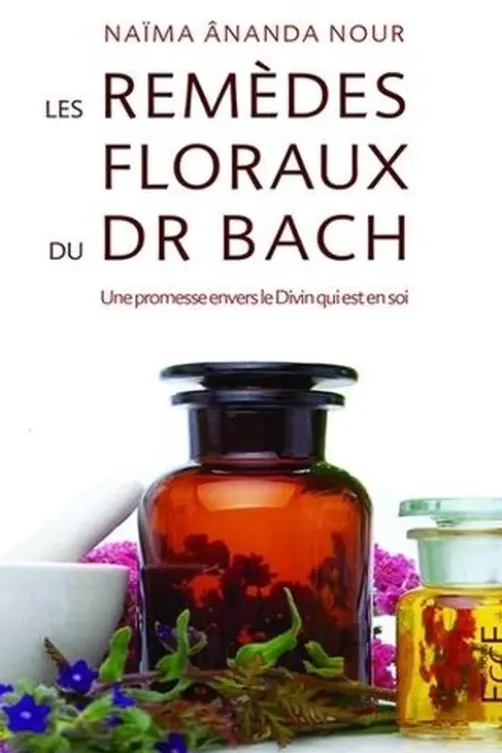 Les remèdes floraux du Dr Edward Bach. Une promesse envers le Divin qui est en soi, Naima Ananda Nour