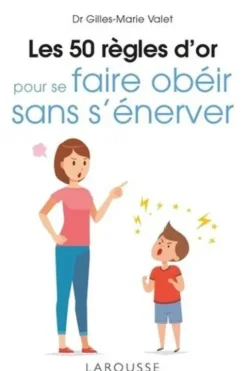 Les 50 règles d'or pour se faire obéir sans s'énerver, Gilles-Marie Valet