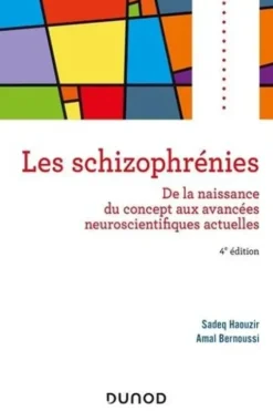 Les schizophrénies. De la naissance du concept aux avancées neuroscientifiques actuelles, 4e édition, Sadeq Haouzir