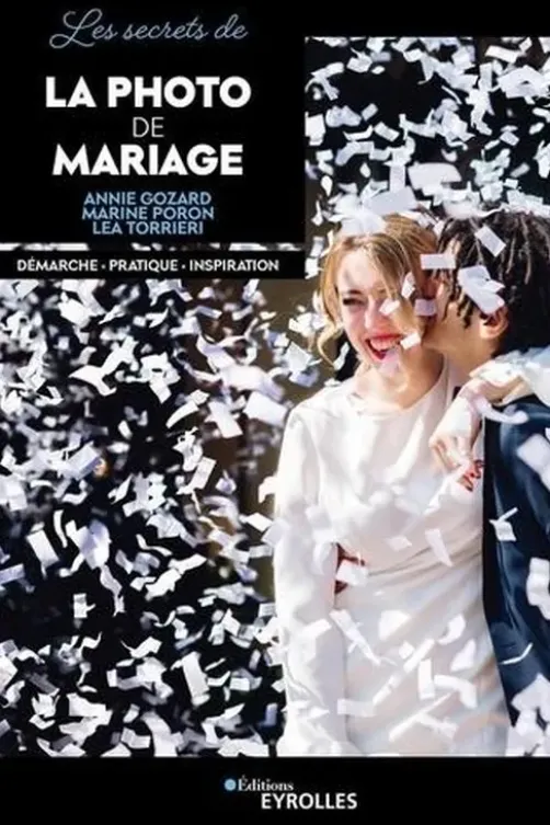 Les secrets de la photo de mariage. Démarche - Pratique - Inspiration, Annie Gozard