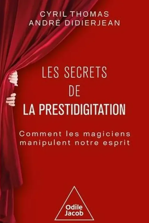 Les secrets de la prestidigitation. Comment les magiciens manipulent notre esprit, Cyril Thomas