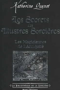 Les Secrets des Illustres Sorcières. Les Magiciennes de l'Antiquité, Katherine Quénot