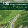 Les 300 sommets légendaires du Tour de France. Cols mythiques, vainqueurs d'étapes, patrimoine, Prisma (éditions)