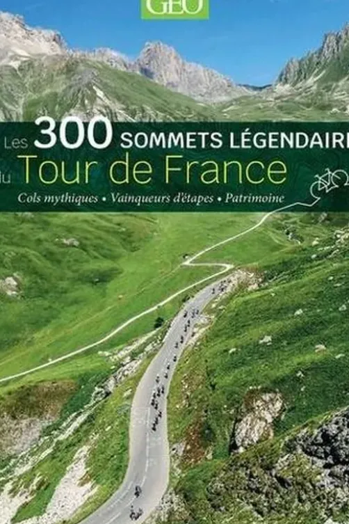 Les 300 sommets légendaires du Tour de France. Cols mythiques, vainqueurs d'étapes, patrimoine, Prisma (éditions)