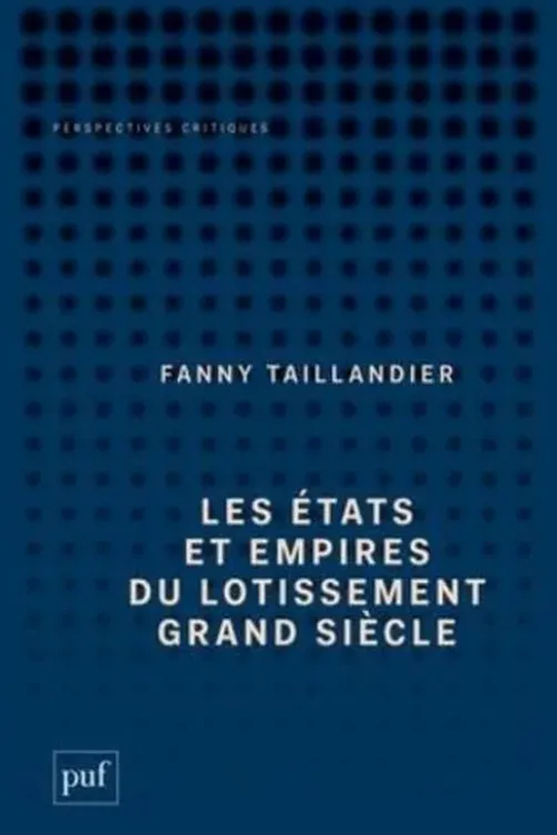 Les états et empires du Lotissement Grand Siècle. Archéologie d'une utopie, Fanny Taillandier