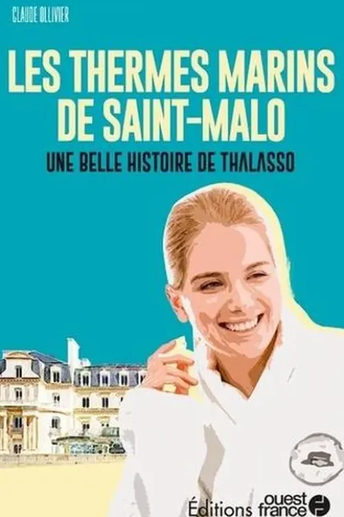 Les Thermes marins de Saint-Malo. Une belle histoire de Thalasso, Claude Ollivier